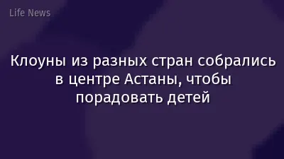 Клоуны из разных стран собрались в центре Астаны, чтобы порадовать детей