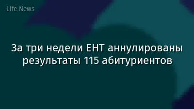 За три недели ЕНТ аннулированы результаты 115 абитуриентов