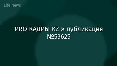 PRO КАДРЫ KZ » публикация №53625