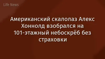 Американский скалолаз Алекс Хоннолд взобрался на 101-этажный небоскрёб без страховки