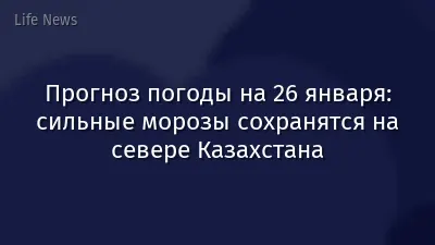 Прогноз погоды на 26 января: сильные морозы сохранятся на севере Казахстана