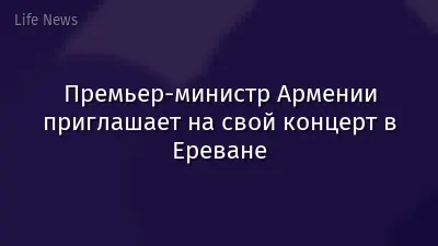 Премьер-министр Армении приглашает на свой концерт в Ереване