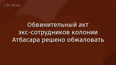 Обвинительный акт экс-сотрудников колонии Атбасара решено обжаловать