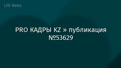 PRO КАДРЫ KZ » публикация №53629