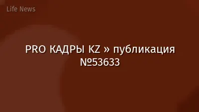 PRO КАДРЫ KZ » публикация №53633