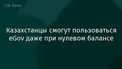 Казахстанцы смогут пользоваться eGov даже при нулевом балансе