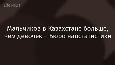 Мальчиков в Казахстане больше, чем девочек – Бюро нацстатистики
