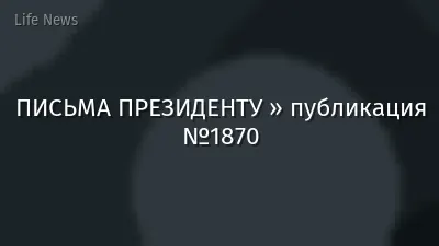 ПИСЬМА ПРЕЗИДЕНТУ » публикация №1870