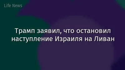 Трамп заявил, что остановил наступление Израиля на Ливан