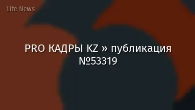 PRO КАДРЫ KZ » публикация №53319