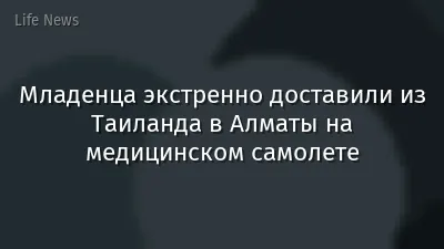 Младенца экстренно доставили из Таиланда в Алматы на медицинском самолете