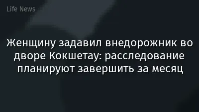 Женщину задавил внедорожник во дворе Кокшетау: расследование планируют завершить за месяц
