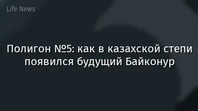 Полигон №5: как в казахской степи появился будущий Байконур