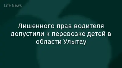 Лишенного прав водителя допустили к перевозке детей в области Улытау