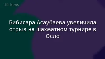 Бибисара Асаубаева увеличила отрыв на шахматном турнире в Осло