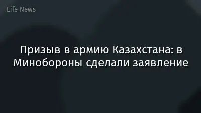 Призыв в армию Казахстана: в Минобороны сделали заявление