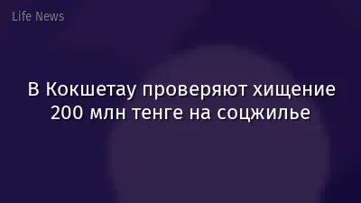 В Кокшетау проверяют хищение 200 млн тенге на соцжилье