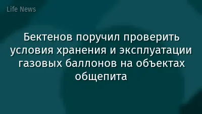 Бектенов поручил проверить условия хранения и эксплуатации газовых баллонов на объектах общепита