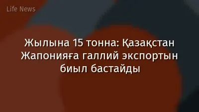 Жылына 15 тонна: Қазақстан Жапонияға галлий экспортын биыл бастайды