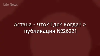 Астана - Что? Где? Когда? » публикация №26221