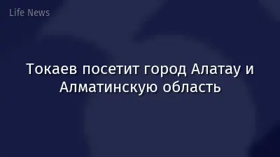 Токаев посетит город Алатау и Алматинскую область