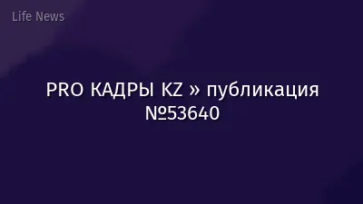 PRO КАДРЫ KZ » публикация №53640