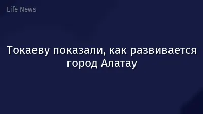 Токаеву показали, как развивается город Алатау