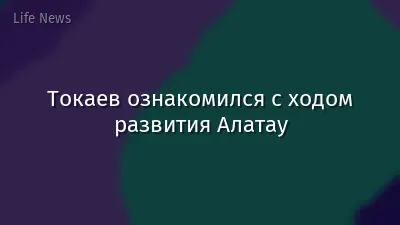 Токаев ознакомился с ходом развития Алатау