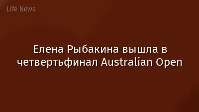 Елена Рыбакина вышла в четвертьфинал Australian Open