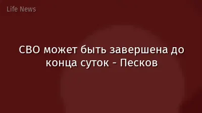 СВО может быть завершена до конца суток - Песков