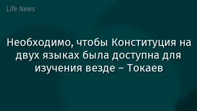 Необходимо, чтобы Конституция на двух языках была доступна для изучения везде – Токаев