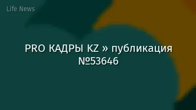 PRO КАДРЫ KZ » публикация №53646