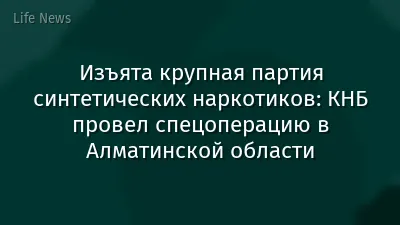 Изъята крупная партия синтетических наркотиков: КНБ провел спецоперацию в Алматинской области