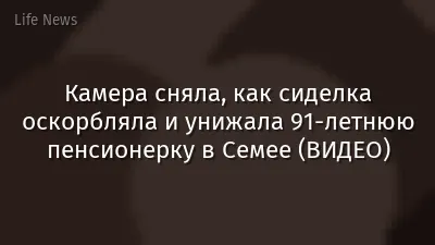 Камера сняла, как сиделка оскорбляла и унижала 91-летнюю пенсионерку в Семее (ВИДЕО)