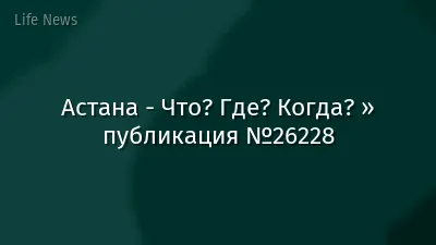 Астана - Что? Где? Когда? » публикация №26228