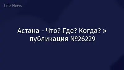 Астана - Что? Где? Когда? » публикация №26229