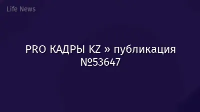 PRO КАДРЫ KZ » публикация №53647