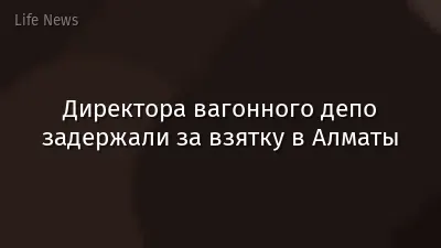 Директора вагонного депо задержали за взятку в Алматы