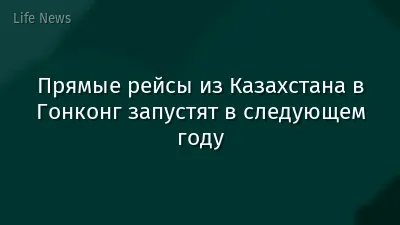 Прямые рейсы из Казахстана в Гонконг запустят в следующем году