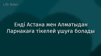 Енді Астана мен Алматыдан Ларнакаға тікелей ұшуға болады