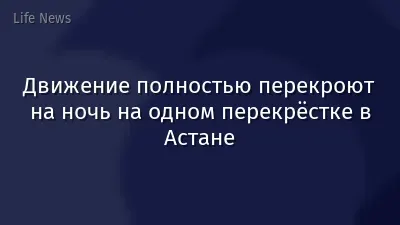 Движение полностью перекроют на ночь на одном перекрёстке в Астане