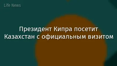 Президент Кипра посетит Казахстан с официальным визитом