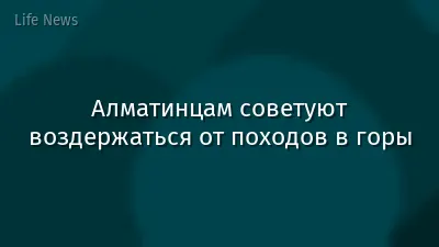 Алматинцам советуют воздержаться от походов в горы