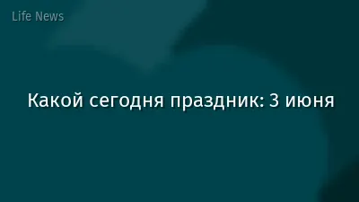 Какой сегодня праздник: 3 июня