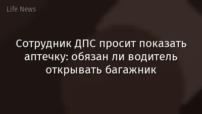 Сотрудник ДПС просит показать аптечку: обязан ли водитель открывать багажник