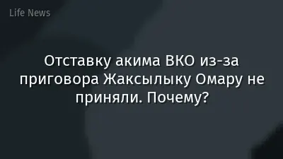 Отставку акима ВКО из-за приговора Жаксылыку Омару не приняли. Почему?
