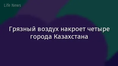Грязный воздух накроет четыре города Казахстана