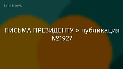 ПИСЬМА ПРЕЗИДЕНТУ » публикация №1927