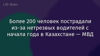 Более 200 человек пострадали из-за нетрезвых водителей с начала года в Казахстане — МВД