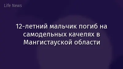 12-летний мальчик погиб на самодельных качелях в Мангистауской области